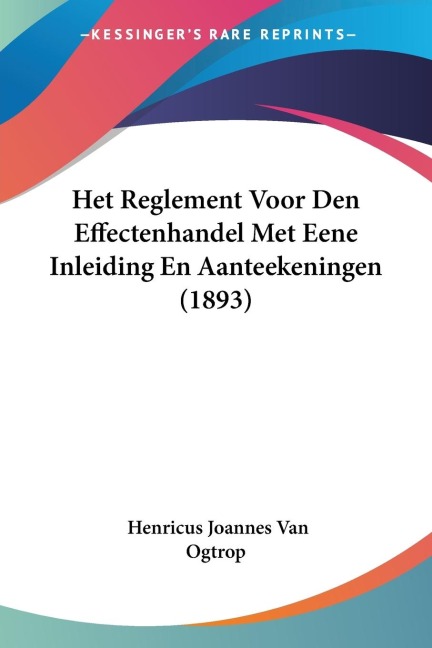 Het Reglement Voor Den Effectenhandel Met Eene Inleiding En Aanteekeningen (1893) - Henricus Joannes van Ogtrop