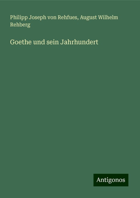 Goethe und sein Jahrhundert - Philipp Joseph Von Rehfues, August Wilhelm Rehberg