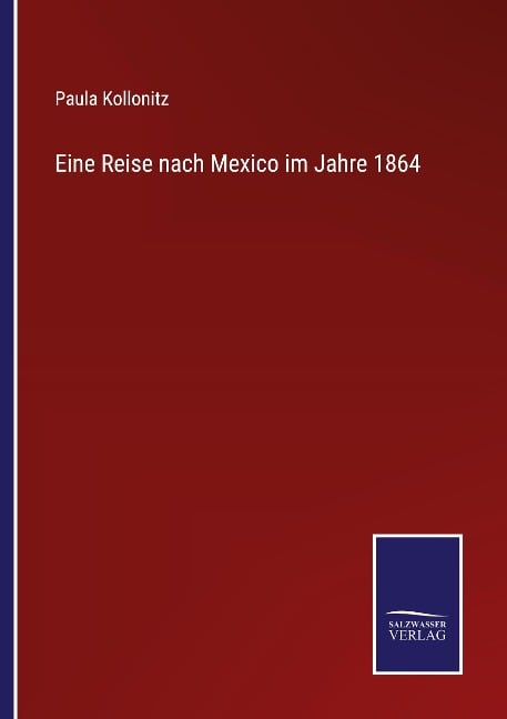 Eine Reise nach Mexico im Jahre 1864 - Paula Kollonitz