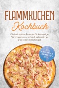 Cover-Bild zum Titel 'Flammkuchen Kochbuch: Die leckersten Rezepte für knusprige Flammkuchen - schnell, gelingsicher & für jeden Geschmack - inkl. Grundteige, Cremes, Dips uvm.' von 'Johanna Kranz'