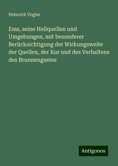 Ems, seine Heilquellen und Umgebungen, mit besonderer Berücksichtigung der Wirkungsweite der Quellen, der Kur und des Verhaltens des Brunnengastes - Heinrich Vogler