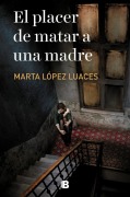 Cover-Bild zum Titel 'El Placer de Matar a Una Madre / The Pleasure of Killing a Mother' von 'Marta Lopez Luaces'