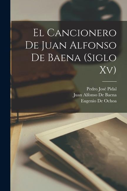 El Cancionero De Juan Alfonso De Baena (Siglo Xv) - Pedro José Pidal, Eugenio De Ochoa, Juan Alfonso De Baena