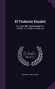 El Traductor Español: Or, a New and Practical System for Translating the Spanish Language - Mariano Cubí Y. Soler