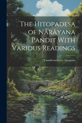 The Hitopadesa of Nârâyana Pandit With Various Readings - Vasudevacharya Ainapure
