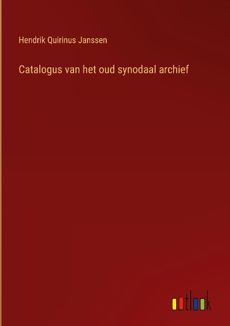 Catalogus van het oud synodaal archief - Hendrik Quirinus Janssen