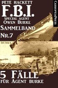 5 Fälle für Agent Burke - Sammelband Nr. 7 (FBI Special Agent) - Pete Hackett