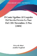 Il Conte Ugolino Al Cospetto Del Secolo Ovvero La Pace Del 1284 Novembre, E Pisa (1884) - Eduardo Mosti, Aurelio Angeloni