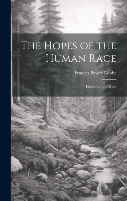 The Hopes of the Human Race: Hereafter and Here - Frances Power Cobbe