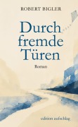 Cover-Bild zum Titel 'Durch fremde Türen' von 'Robert Bigler'