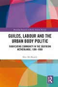 Cover-Bild zum Titel 'Guilds, Labour and the Urban Body Politic' von 'Bert De Munck'
