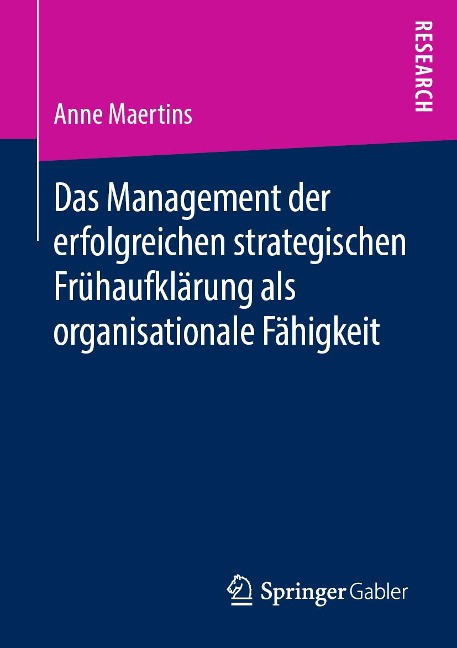 Das Management der erfolgreichen strategischen Frühaufklärung als organisationale Fähigkeit - Anne Maertins
