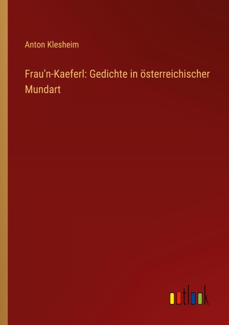Frau'n-Kaeferl: Gedichte in österreichischer Mundart - Anton Klesheim