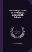 Summerleigh Manor; Or, Brothers and Sisters [By M. Roberts] - Margaret Roberts