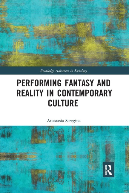 Performing Fantasy and Reality in Contemporary Culture - Anastasia Seregina