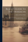 Black's Guide To The Trossachs: Stirling - Callander - Loch Katrine - Loch Lomond, Etc., Etc. With Numerous Illustrations - 