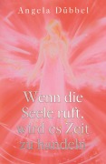 Cover-Bild zum Titel 'Wenn die Seele ruft, wird es Zeit zu handeln' von 'Angela Dübbel'