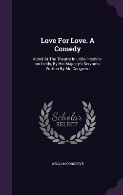 Love For Love. A Comedy - William Congreve