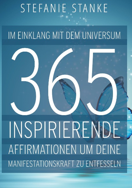 Im Einklang mit dem Universum 365 Inspirierende Affirmationen um deine Manifestations-kraft zu entfesseln - Stefanie Stanke