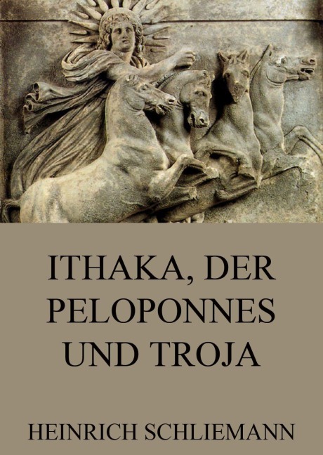 Ithaka, der Peloponnes und Troja - Heinrich Schliemann