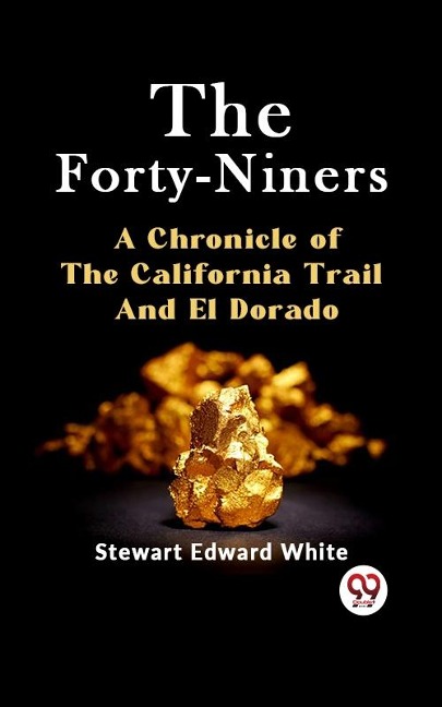 Forty-Niners A CHRONICLE OF THE CALIFORNIA TRAIL AND EL DORADO - White Stewart Edward