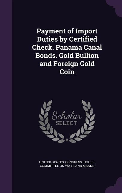 Payment of Import Duties by Certified Check. Panama Canal Bonds. Gold Bullion and Foreign Gold Coin - 