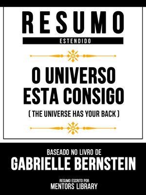 Resumo Estendido - O Universo Está Consigo (The Universe Has Your Back) - Baseado No Livro De Gabrielle Bernstein - Mentors Library