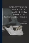 Cover-Bild zum Titel 'Rapport Sur Les Progrès Et La Marche De La Physiologie Générale En France' von 'Claude Bernard'