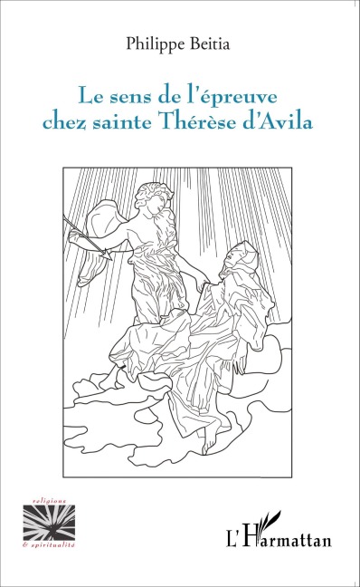 Sens de l'épreuve chez sainte Thérèse d'Avila - Philippe Beitia