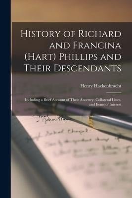 History of Richard and Francina (Hart) Phillips and Their Descendants: Including a Brief Account of Their Ancestry, Collateral Lines, and Items of Int - Henry Hackenbracht