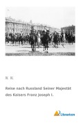 Cover-Bild zum Titel 'Reise nach Russland Seiner Majestät des Kaisers Franz Joseph I.' von 'N. N.'