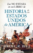 Eso No Estaba En Mi Libro de Historia de Los Estados Unidos de America - John Charles Russell Bell