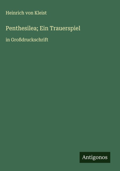 Penthesilea; Ein Trauerspiel - Heinrich von Kleist
