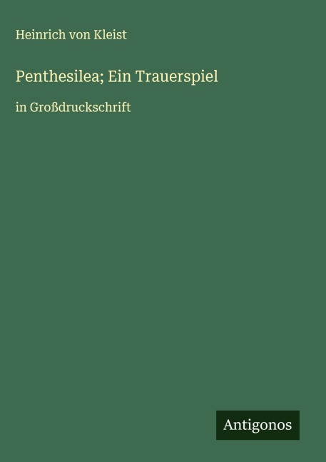 Penthesilea; Ein Trauerspiel - Heinrich von Kleist