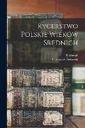 Rycerstwo Polskie Wieków Srednich - Franciszek Piekosiski