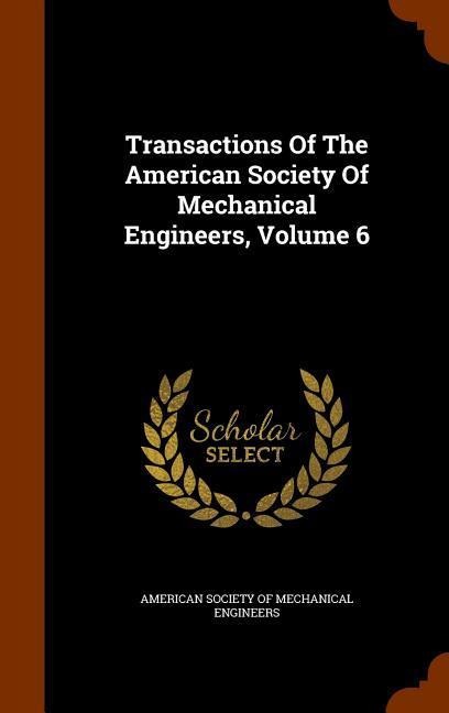 Transactions Of The American Society Of Mechanical Engineers, Volume 6 - 