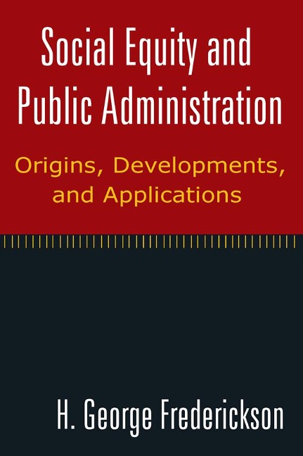 Social Equity and Public Administration: Origins, Developments, and Applications - H George Frederickson