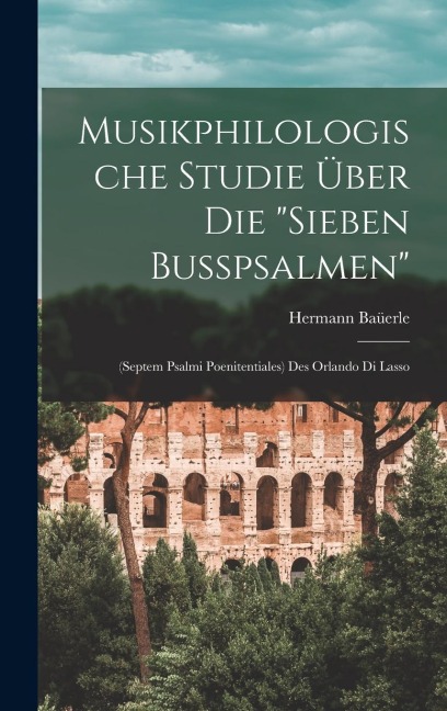 Musikphilologische Studie Über Die "Sieben Busspsalmen" - Hermann Baüerle