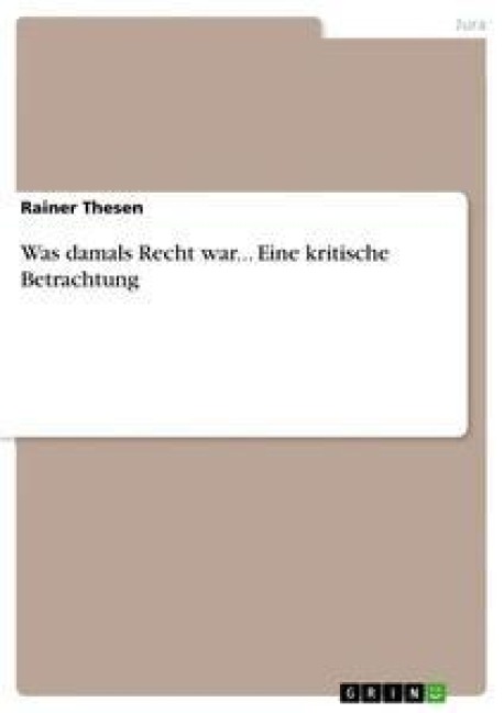 Was damals Recht war...  Eine kritische Betrachtung - Rainer Thesen
