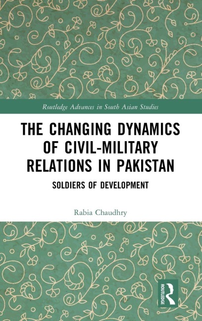 The Changing Dynamics of Civil Military Relations in Pakistan - Rabia Chaudhry