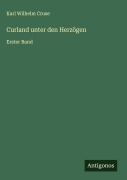 Cover-Bild zum Titel 'Curland unter den Herzögen' von 'Karl Wilhelm Cruse'