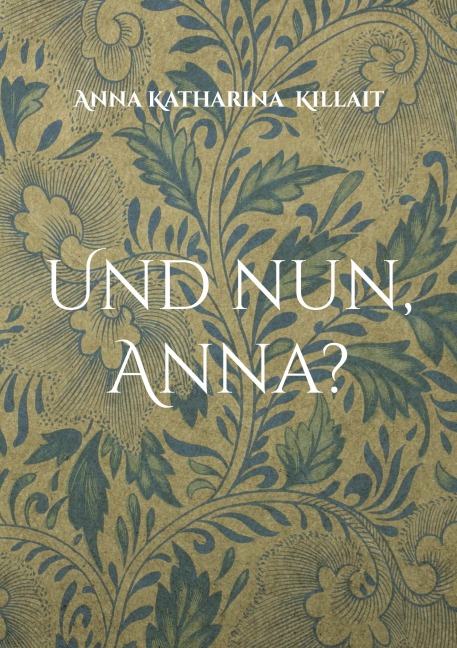 Und nun, Anna? - Anna Katharina Killait