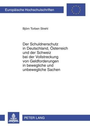 Der Schuldnerschutz in Deutschland, Österreich und der Schweiz bei der Vollstreckung von Geldforderungen in bewegliche und unbewegliche Sachen - Björn Torben Strehl