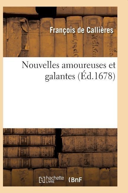 Nouvelles Amoureuses Et Galantes - François de Callières
