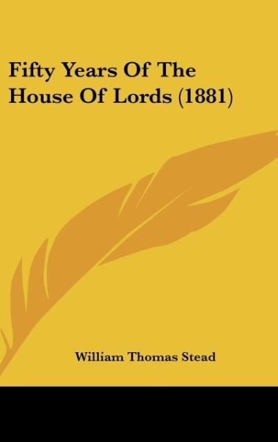 Fifty Years Of The House Of Lords (1881) - William Thomas Stead