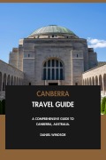 Cover-Bild zum Titel 'Canberra Travel Guide: A Comprehensive Guide to Canberra, Australia.' von 'Daniel Windsor'