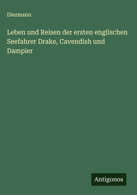 Leben und Reisen der ersten englischen Seefahrer Drake, Cavendish und Dampier - Diezmann