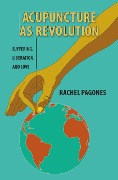 Cover-Bild zum Titel 'Acupuncture as Revolution' von 'Rachel Pagones'