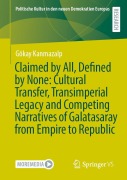 Cover-Bild zum Titel 'Claimed by All, Defined by None: Cultural Transfer, Transimperial Legacy and Competing Narratives of Galatasaray from Empire to Republic' von 'Gökay Kanmazalp'