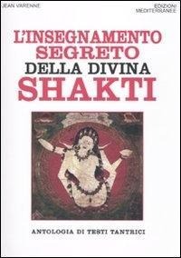 L' insegnamento segreto della divina Shakti. Antologia di testi tantrici - Jean Varenne